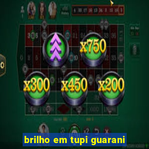 brilho em tupi guarani